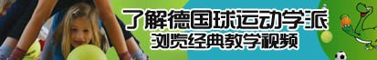 大鸡巴操浪骚穴小骚货视频了解德国球运动学派，浏览经典教学视频。